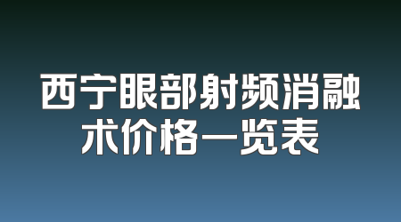 西宁眼部射频消融术价格一览表