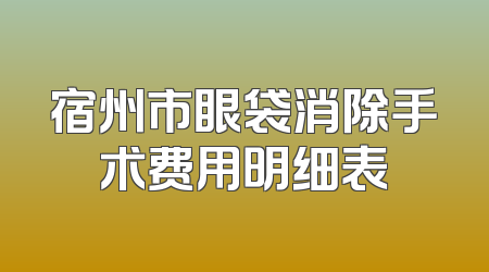 宿州市眼袋消除手术费用明细表