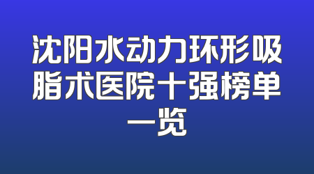 沈阳水动力环形吸脂术医院十强榜单一览