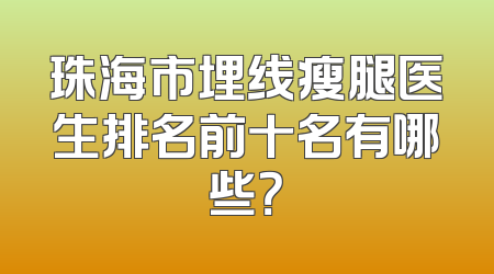 珠海市埋线瘦腿医生排名前十名有哪些？