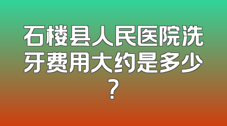 石楼县人民医院洗牙费用大约是多少？