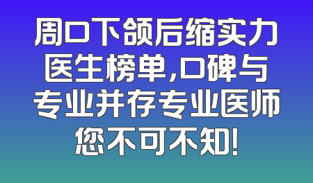 周口下颌后缩实力医生榜单，口碑与专业并存专业医师您不可不知！