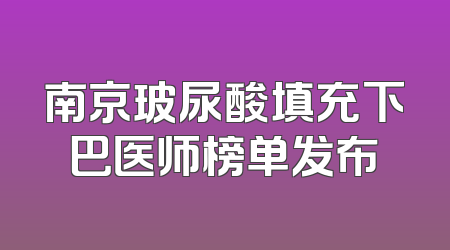 南京玻尿酸填充下巴医师榜单发布