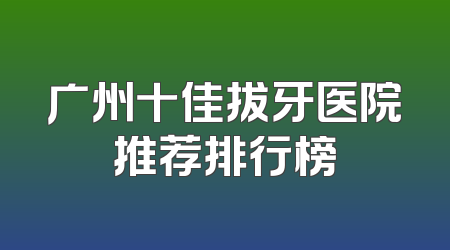 广州十佳拔牙医院推荐排行榜
