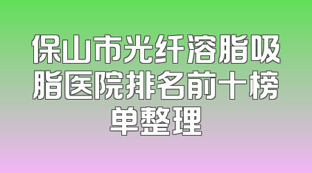 保山市光纤溶脂吸脂医院排名前十榜单整理