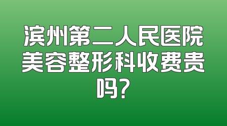 滨州第二人民医院美容整形科收费贵吗？