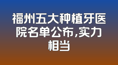 福州五大种植牙医院名单公布，实力相当
