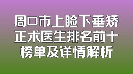 周口市上睑下垂矫正术医生排名前十榜单及详情解析