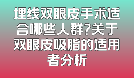 埋线双眼皮手术适合哪些人群？关于双眼皮吸脂的适用者分析