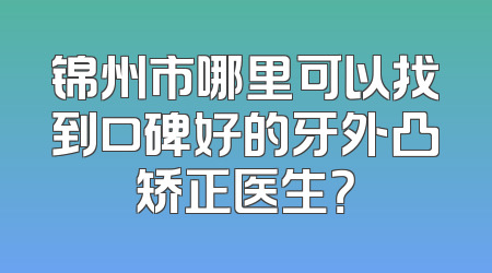 锦州市哪里可以找到口碑好的牙外凸矫正医生？