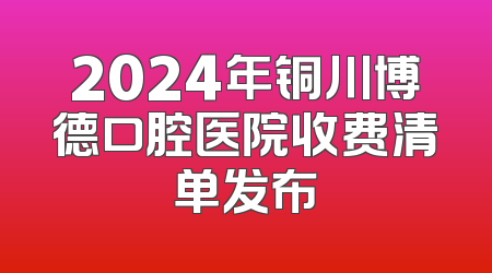 2024年铜川博德口腔医院收费清单发布