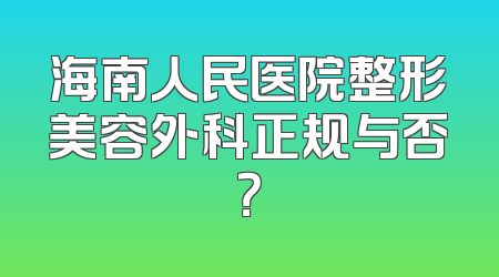 海南人民医院整形美容外科正规与否？