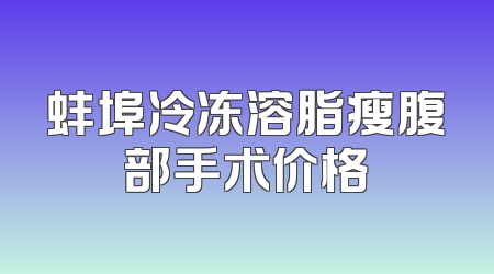 蚌埠冷冻溶脂瘦腹部手术价格