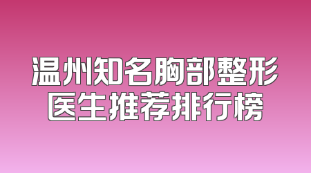 温州知名胸部整形医生推荐排行榜