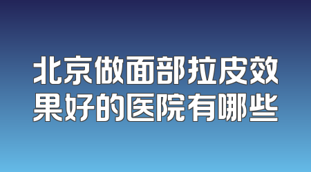 北京做面部拉皮效果好的医院有哪些