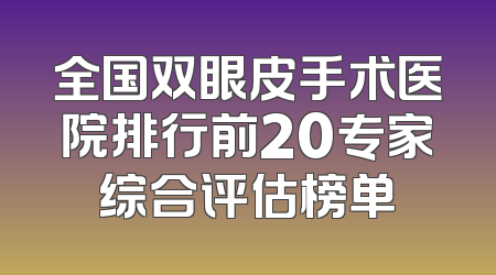 全国双眼皮手术医院排行前20专家综合评估榜单
