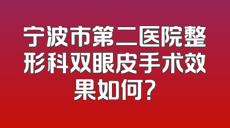 宁波市第二医院整形科双眼皮手术效果如何？
