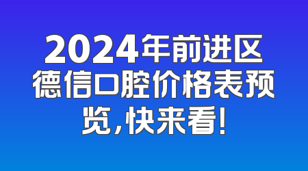 2024年前进区德信口腔价格表预览，快来看！