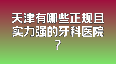 天津有哪些正规且实力强的牙科医院？