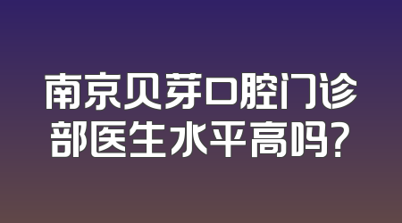 南京贝芽口腔门诊部医生水平高吗？