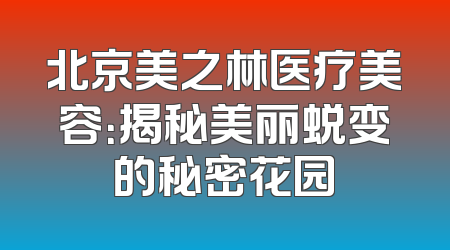 北京美之林医疗美容：揭秘美丽蜕变的秘密花园
