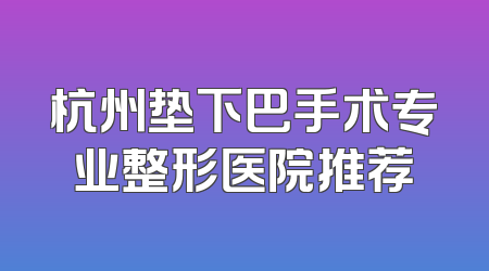 杭州垫下巴手术专业整形医院推荐