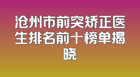 沧州市前突矫正医生排名前十榜单揭晓