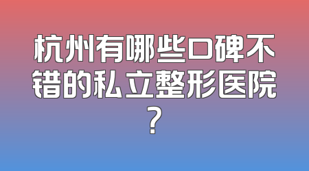 杭州有哪些口碑不错的私立整形医院？