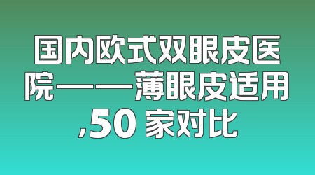 国内欧式双眼皮医院——薄眼皮适用，50 家对比