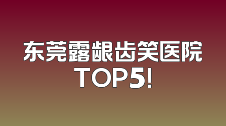 东莞露龈齿笑医院TOP5！