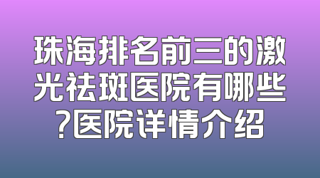 珠海排名前三的激光祛斑医院有哪些？医院详情介绍