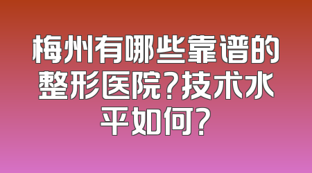 梅州有哪些靠谱的整形医院？技术水平如何？
