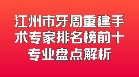江州市牙周重建手术专家排名榜前十专业盘点解析