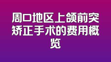 周口地区上颌前突矫正手术的费用概览