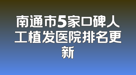 南通市5家口碑人工植发医院排名更新