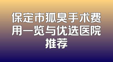 保定市狐臭手术费用一览与优选医院推荐