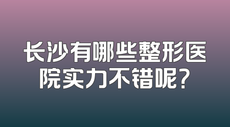 长沙有哪些整形医院实力不错呢？