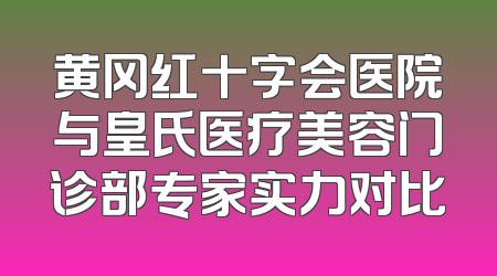 黄冈红十字会医院与皇氏医疗美容门诊部专家实力对比