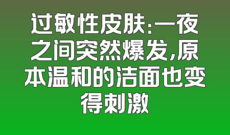 过敏性皮肤：一夜之间突然爆发，原本温和的洁面也变得刺激