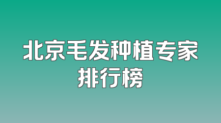 北京毛发种植专家排行榜