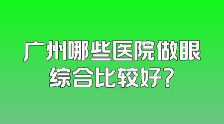 广州哪些医院做眼综合比较好？