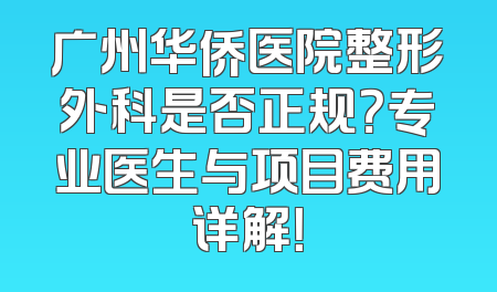 广州华侨医院整形外科是否正规？专业医生与项目费用详解！