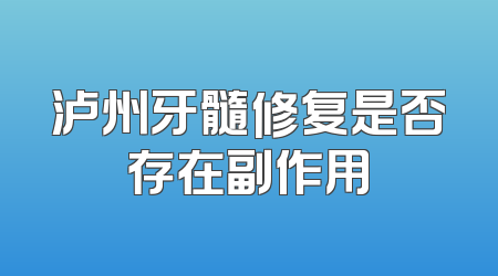 泸州牙髓修复是否存在副作用