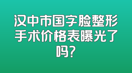 汉中市国字脸整形手术价格表曝光了吗？