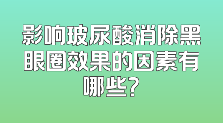 影响玻尿酸消除黑眼圈效果的因素有哪些？