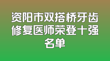 资阳市双搭桥牙齿修复医师荣登十强名单
