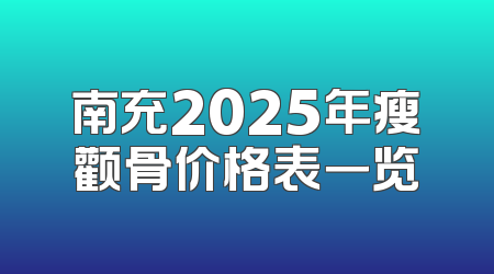 南充2025年瘦颧骨价格表一览