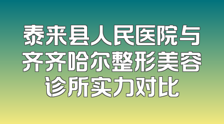 泰来县人民医院与齐齐哈尔整形美容诊所实力对比