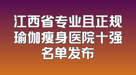 江西省专业且正规瑜伽瘦身医院十强名单发布