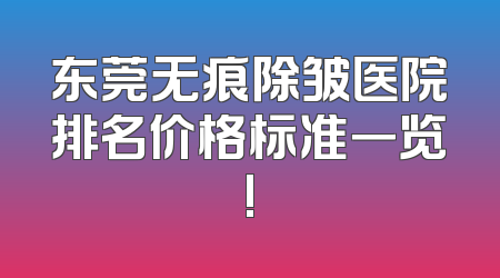 东莞无痕除皱医院排名价格标准一览!